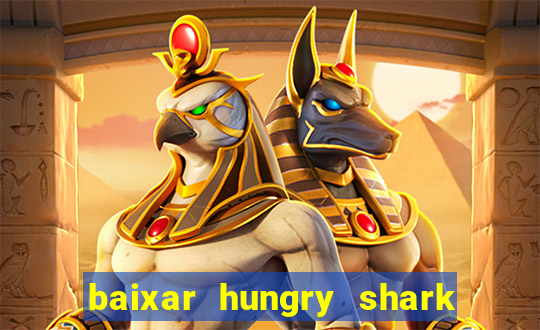 baixar hungry shark evolution dinheiro infinito